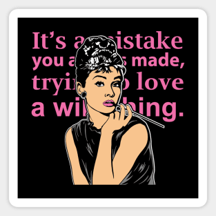 It's a mistake, trying to love a wild thing Magnet